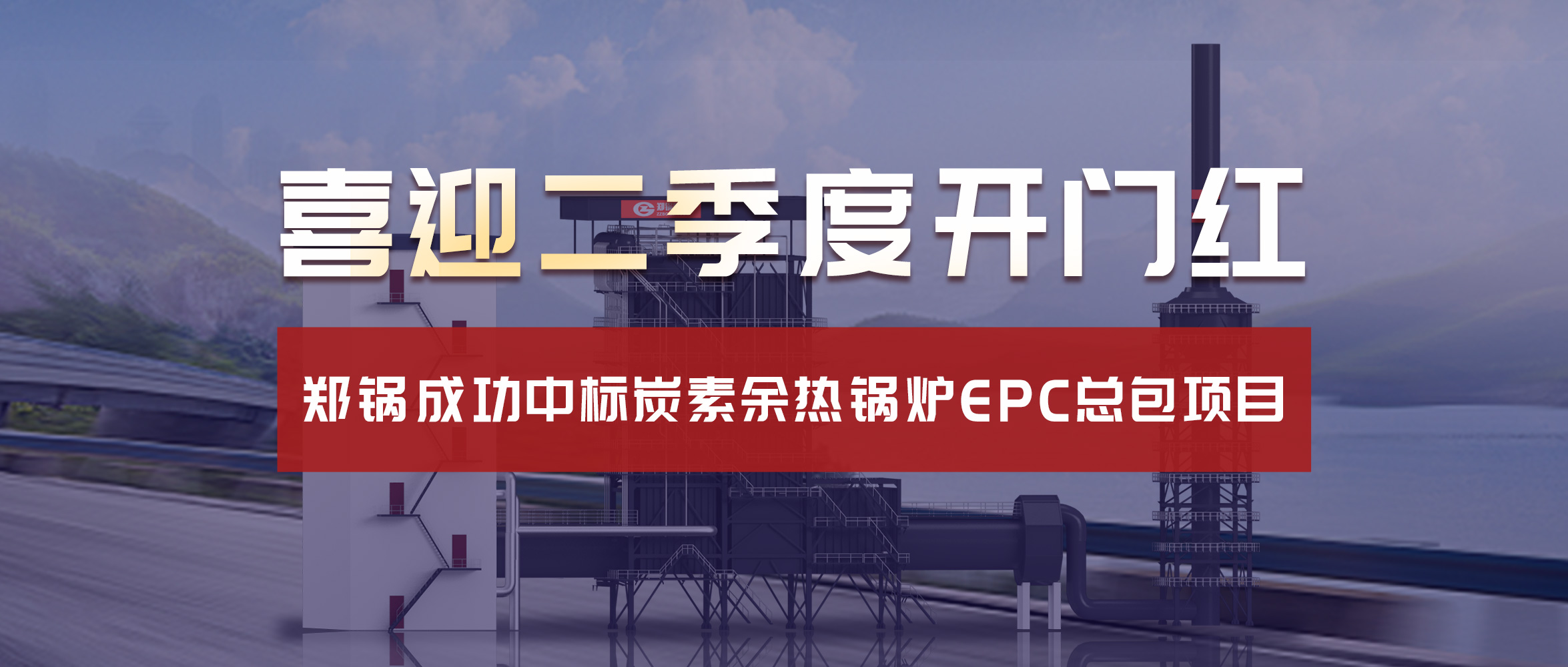 喜迎二季度开门红！郑锅成功中标炭素余热锅炉EPC总包项目